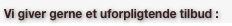 Vi giver gerne et uforpligtende tilbud :